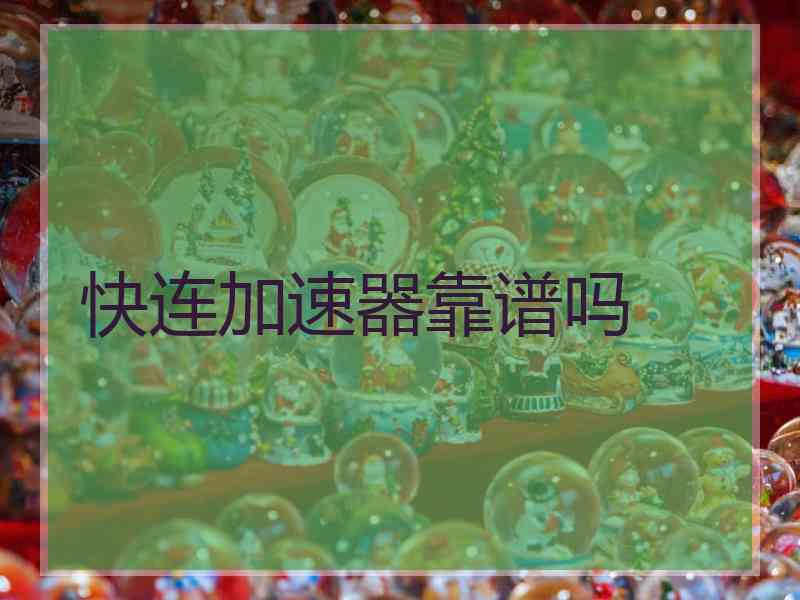 快连加速器靠谱吗