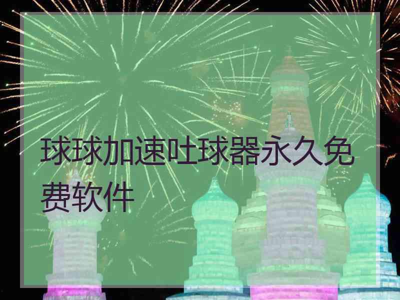 球球加速吐球器永久免费软件