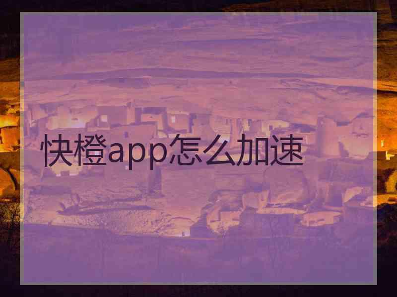 快橙app怎么加速