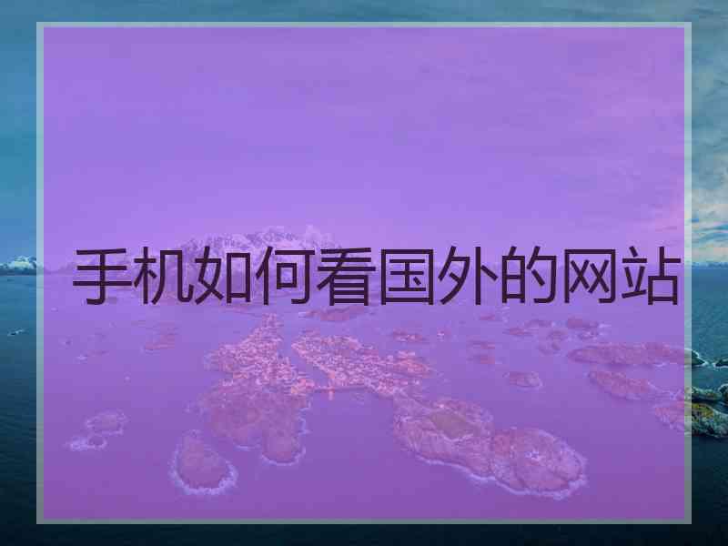 手机如何看国外的网站