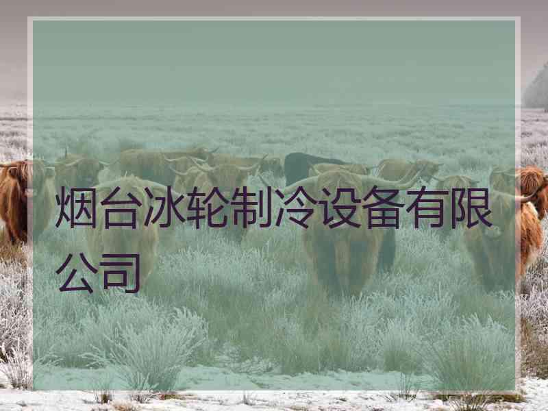 烟台冰轮制冷设备有限公司
