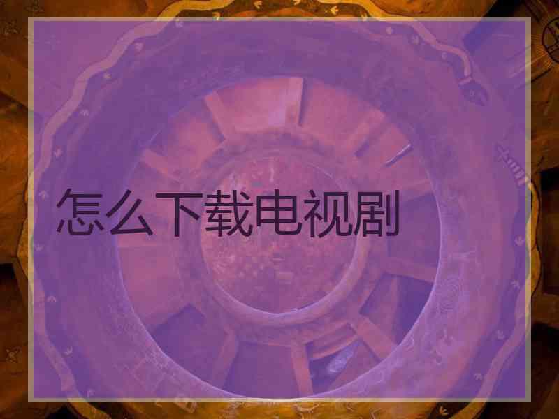 怎么下载电视剧