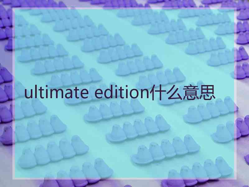 ultimate edition什么意思
