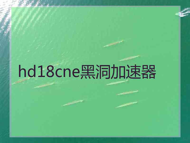 hd18cne黑洞加速器