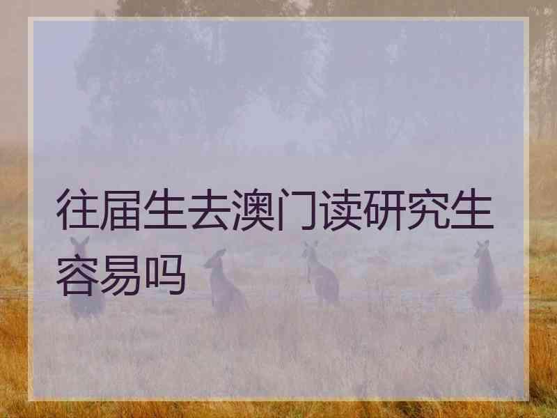 往届生去澳门读研究生容易吗