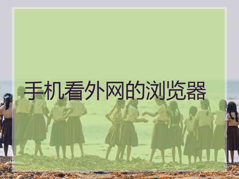手机看外网的浏览器