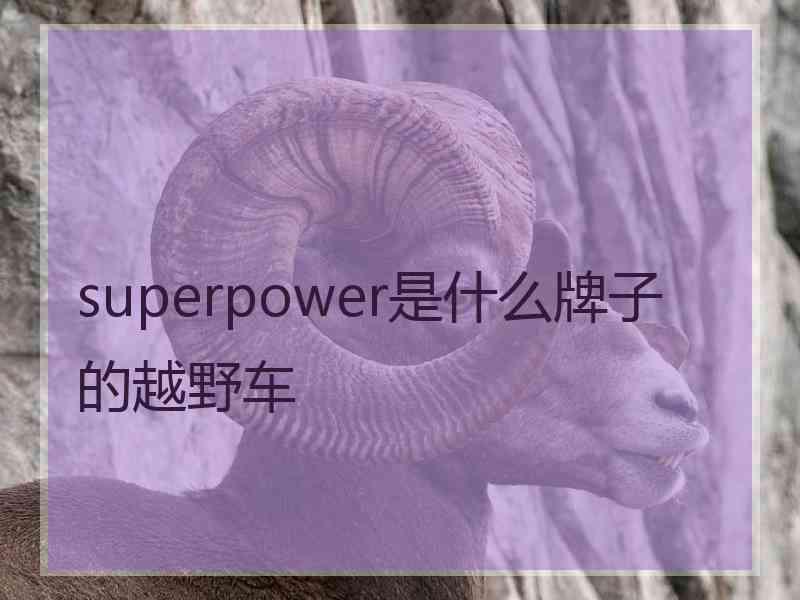 superpower是什么牌子的越野车