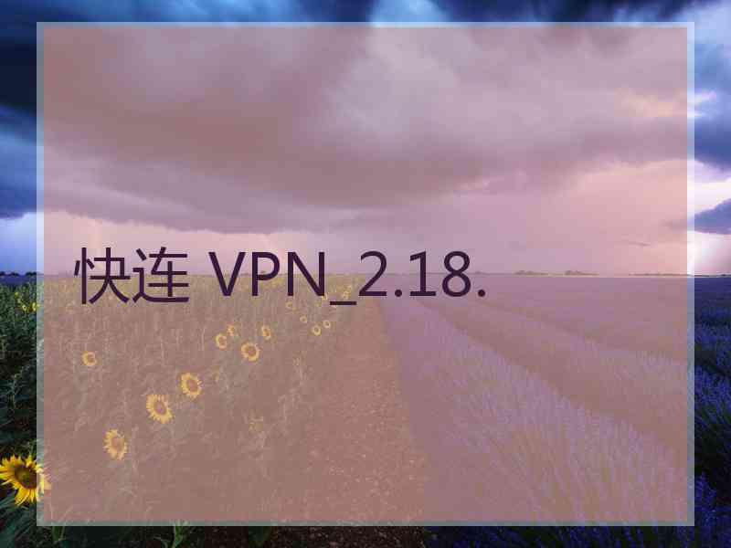 快连 VPN_2.18.