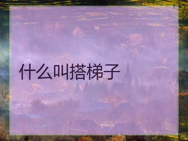 什么叫搭梯子