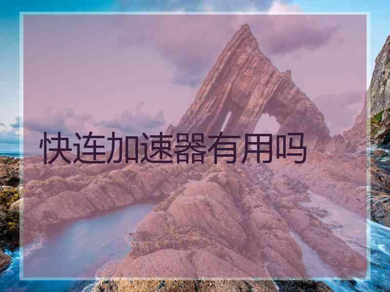 快连加速器有用吗