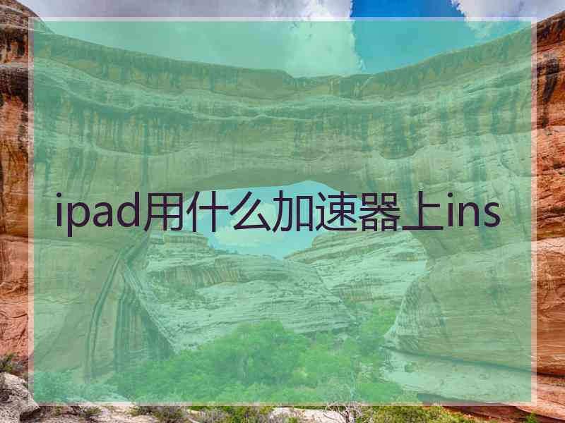 ipad用什么加速器上ins