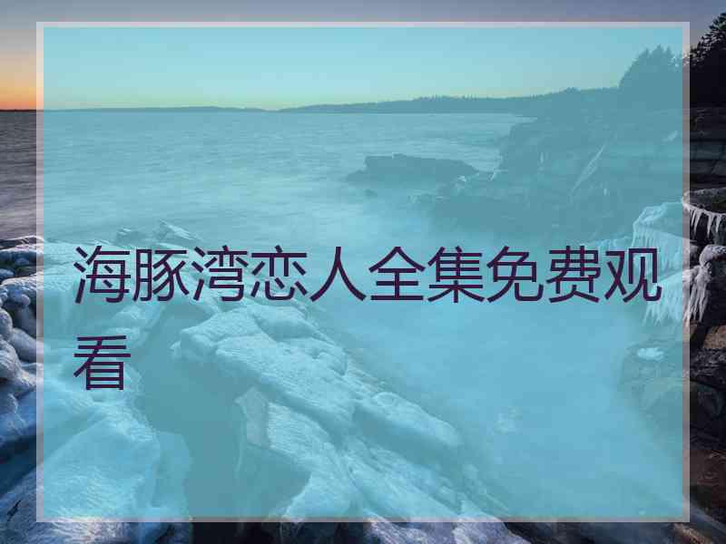 海豚湾恋人全集免费观看