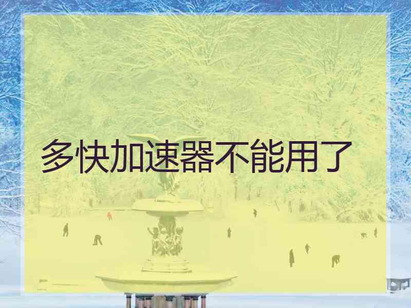 多快加速器不能用了