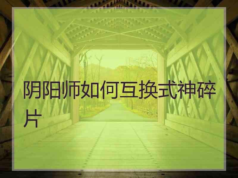 阴阳师如何互换式神碎片