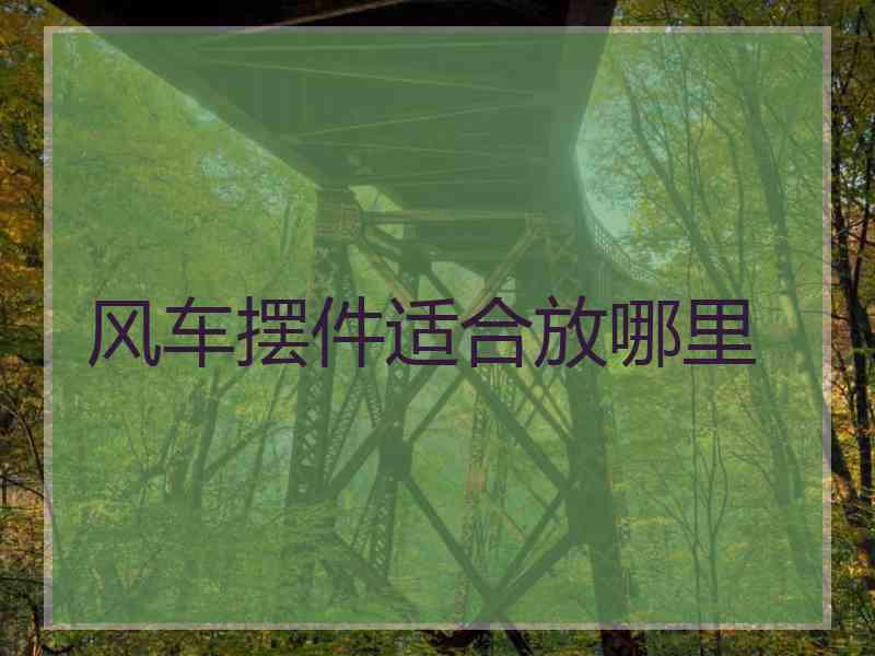风车摆件适合放哪里