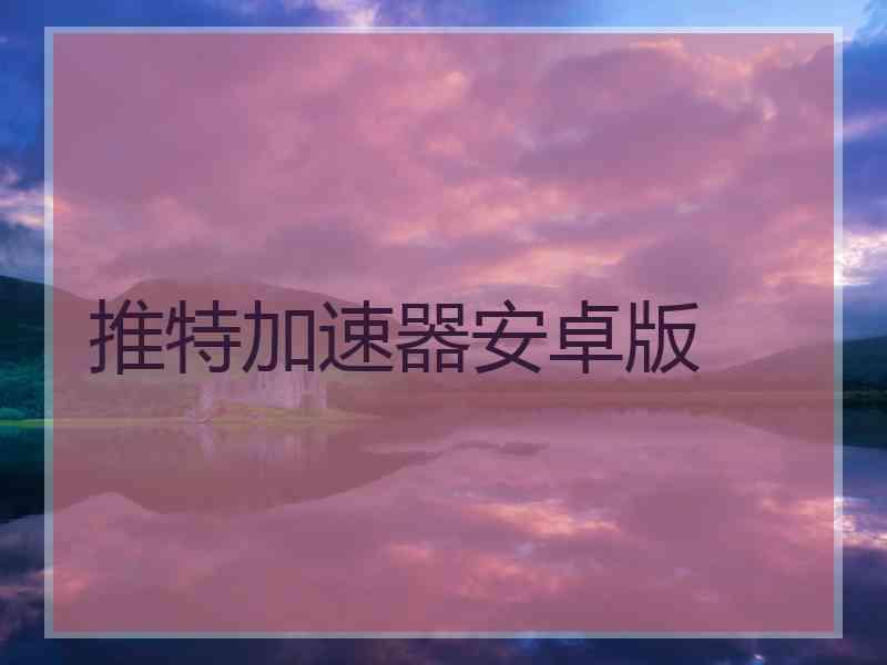 推特加速器安卓版