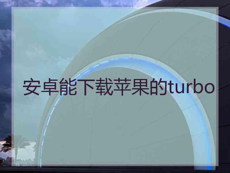 安卓能下载苹果的turbo