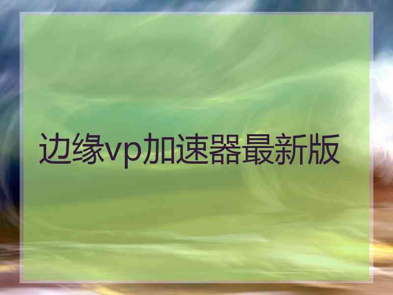 边缘vp加速器最新版