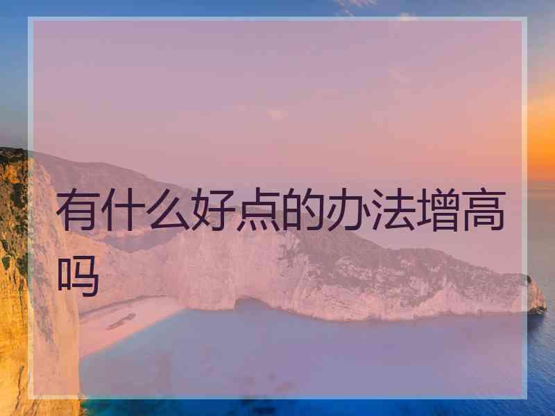 有什么好点的办法增高吗