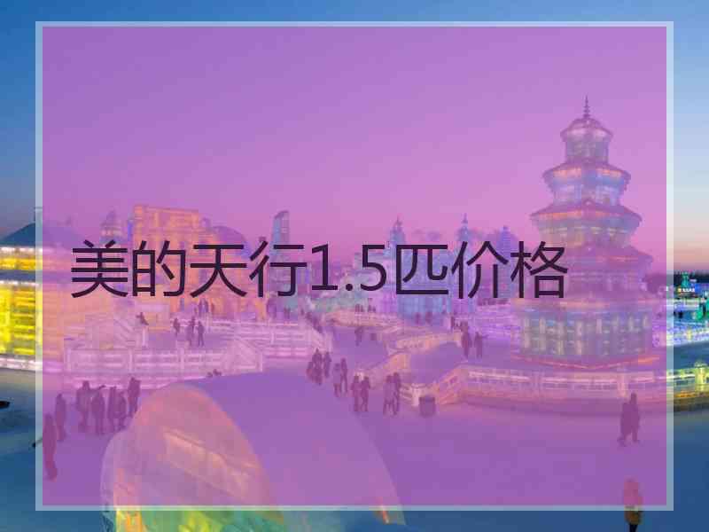 美的天行1.5匹价格