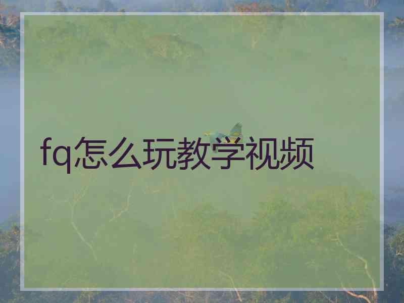 fq怎么玩教学视频
