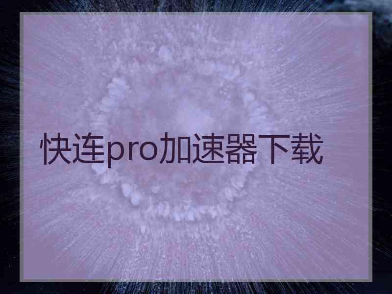 快连pro加速器下载