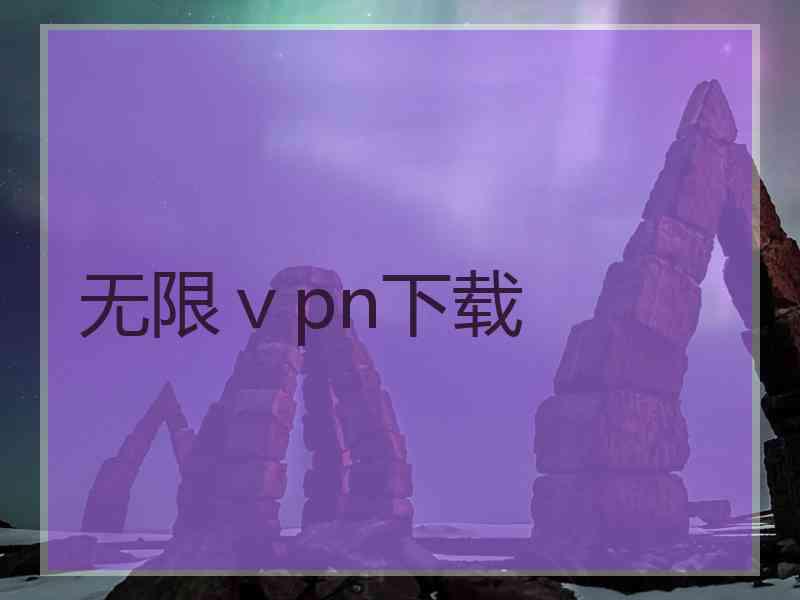 无限ⅴpn下载