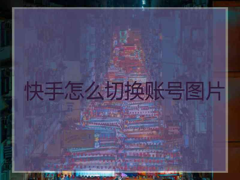 快手怎么切换账号图片