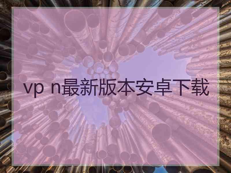 vp n最新版本安卓下载