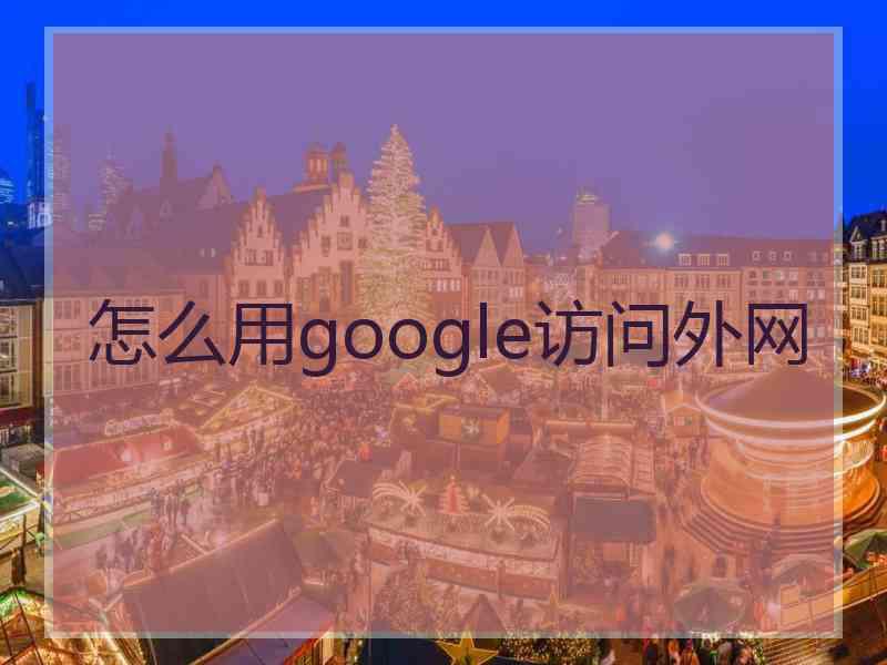 怎么用google访问外网