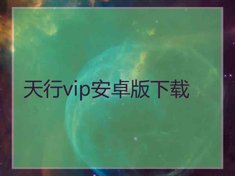 天行vip安卓版下载