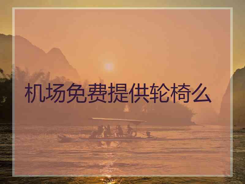 机场免费提供轮椅么