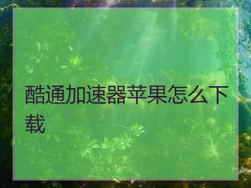 酷通加速器苹果怎么下载