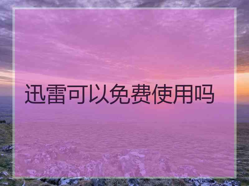 迅雷可以免费使用吗