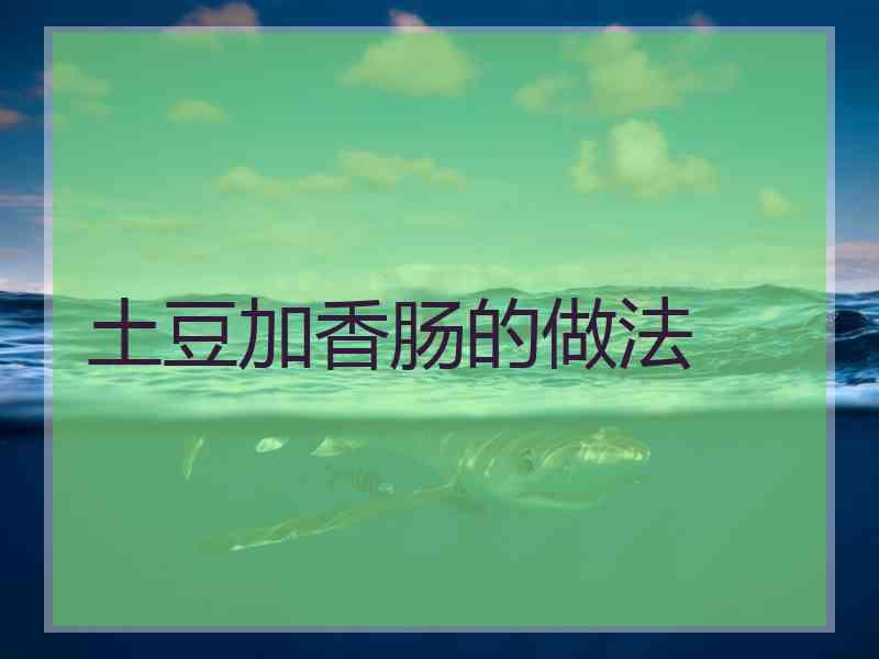 土豆加香肠的做法