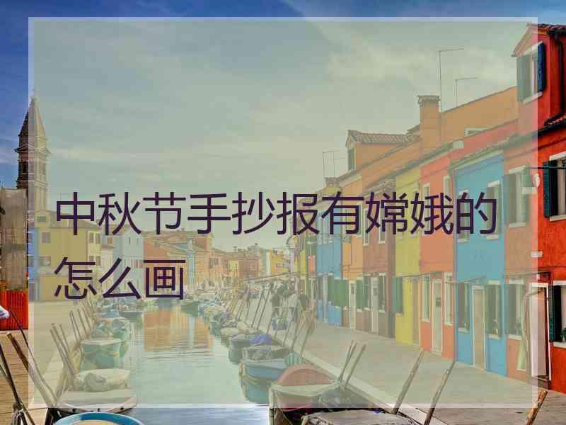 中秋节手抄报有嫦娥的怎么画