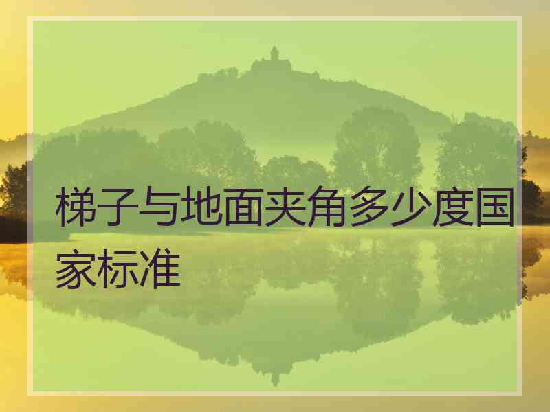梯子与地面夹角多少度国家标准