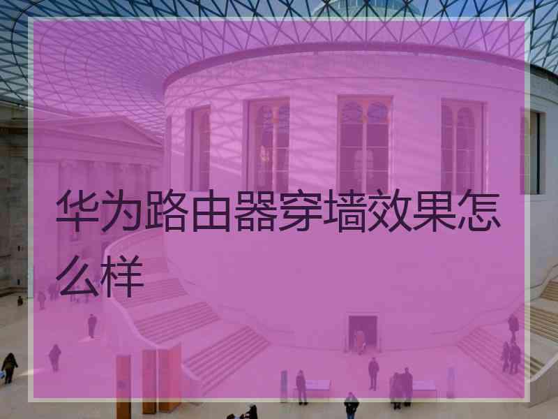 华为路由器穿墙效果怎么样