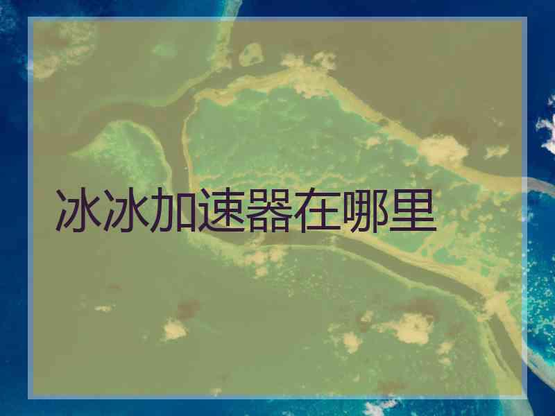 冰冰加速器在哪里