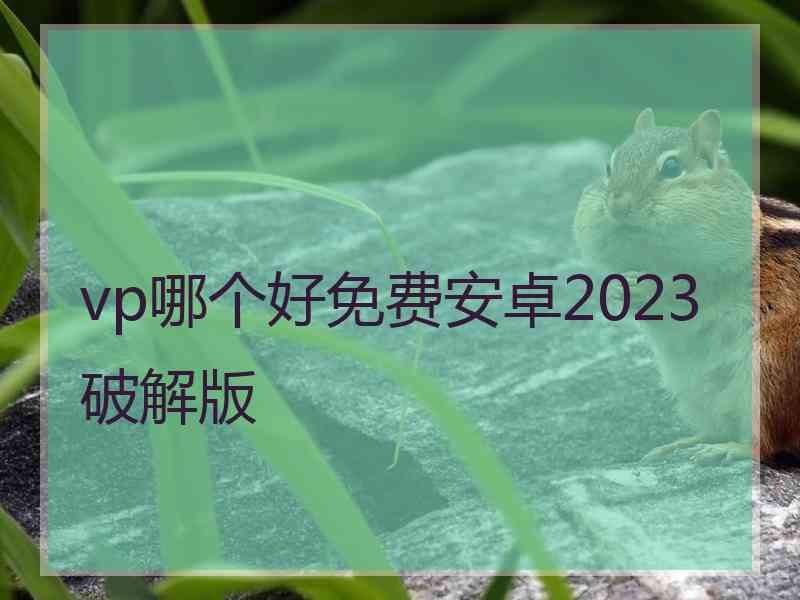 vp哪个好免费安卓2023破解版