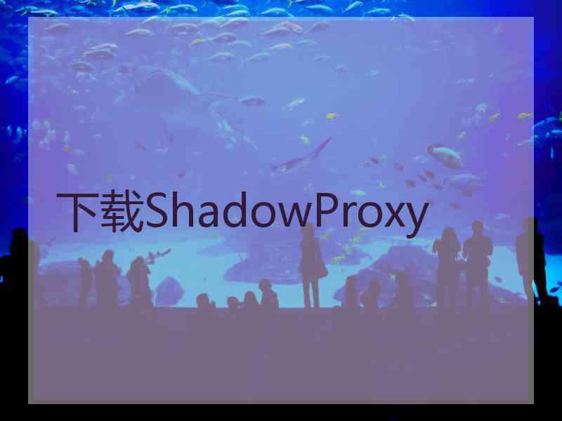 下载ShadowProxy