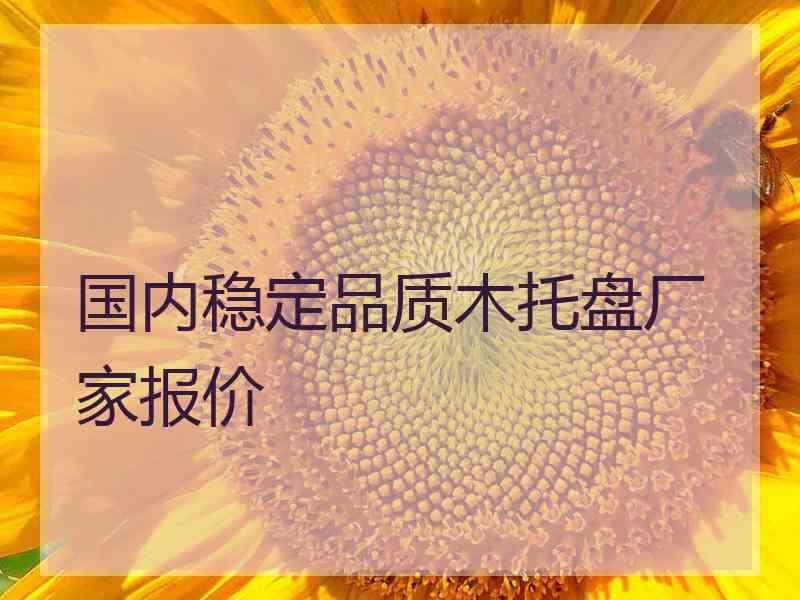 国内稳定品质木托盘厂家报价